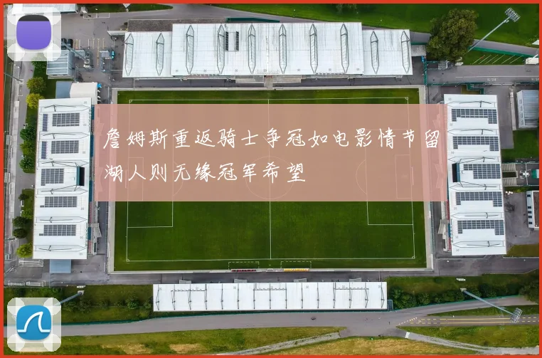 詹姆斯重返骑士争冠如电影情节留湖人则无缘冠军希望