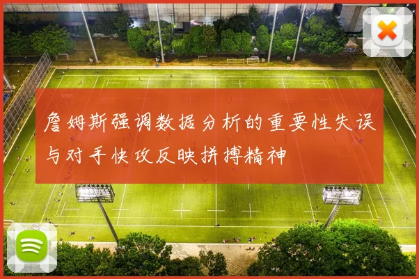 詹姆斯强调数据分析的重要性失误与对手快攻反映拼搏精神