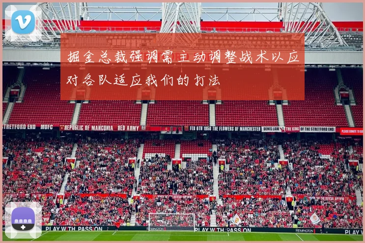 掘金总裁强调需主动调整战术以应对各队适应我们的打法